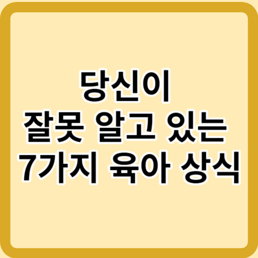 당신이 잘못 알고 있는 7가지 육아 상식